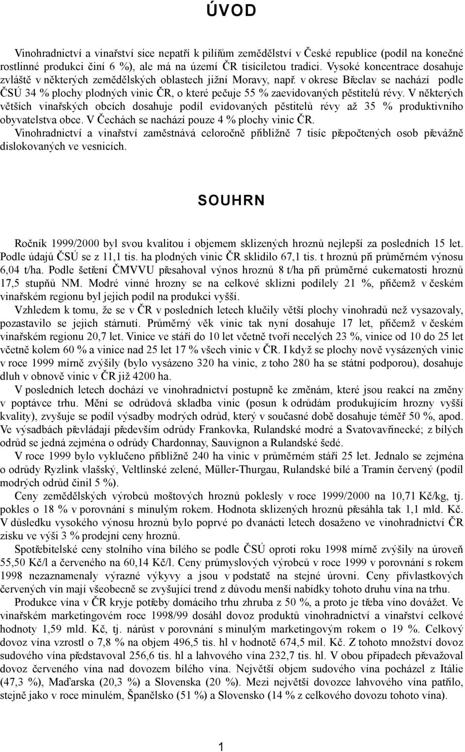 V některých větších vinařských obcích dosahuje podíl evidovaných révy až 35 % produktivního obyvatelstva obce. V Čechách se nachází pouze 4 % plochy vinic ČR.