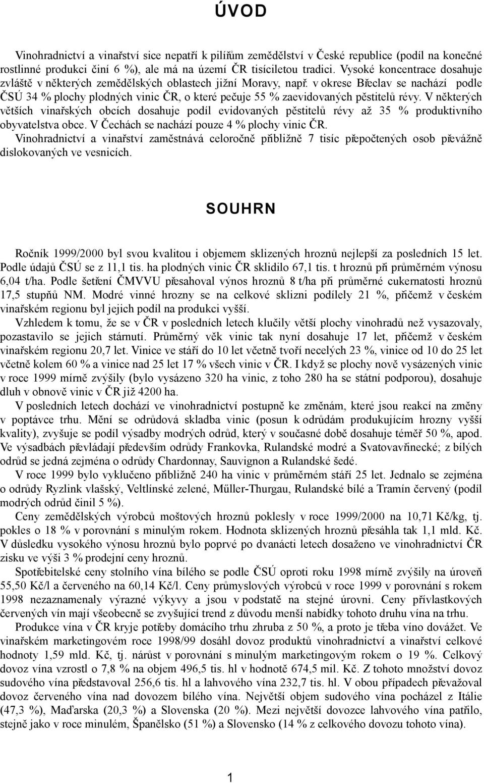 V některých větších vinařských obcích dosahuje podíl evidovaných révy až 35 % produktivního obyvatelstva obce. V Čechách se nachází pouze 4 % plochy vinic ČR.