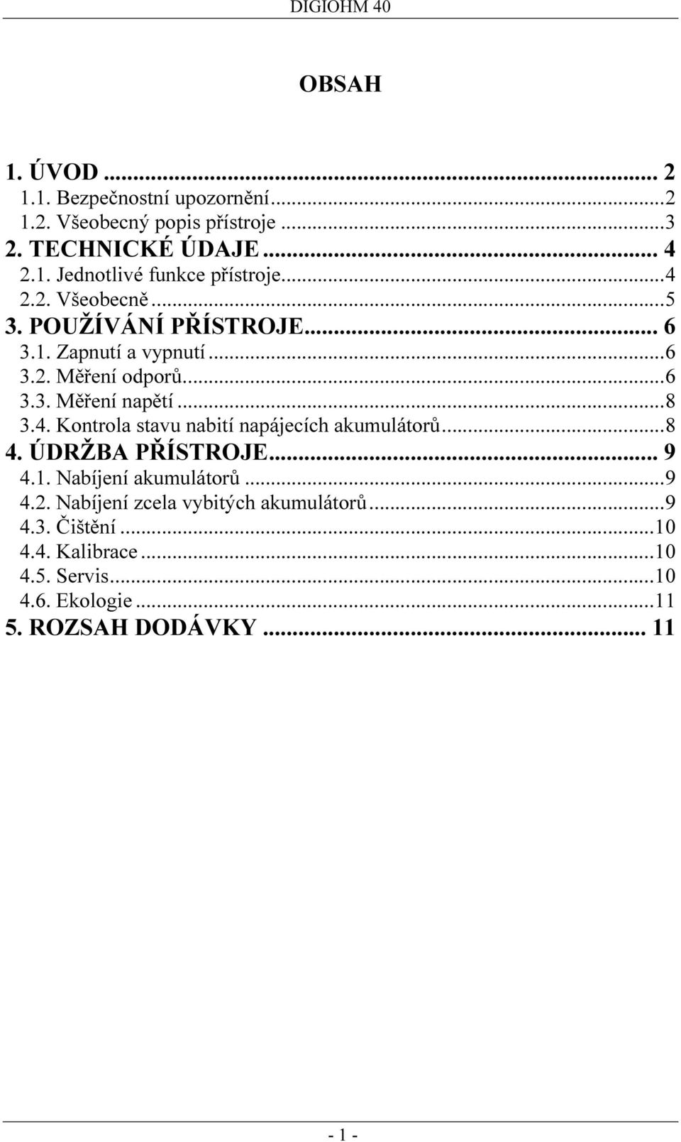 ..8 4. ÚDRŽBA PŘÍSTROJE... 9 4.1. Nabíjení akumulátorů...9 4.2. Nabíjení zcela vybitých akumulátorů...9 4.3. Čištění...10 4.4. Kalibrace.