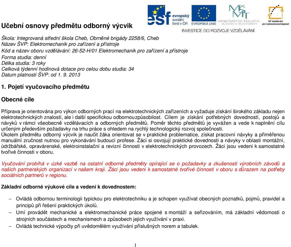 Pojetí vyučovacího předmětu Obecné cíle Příprava je orientována pro výkon odborných prací na elektrotechnických zařízeních a vyžaduje získání širokého základu nejen elektrotechnických znalostí, ale i