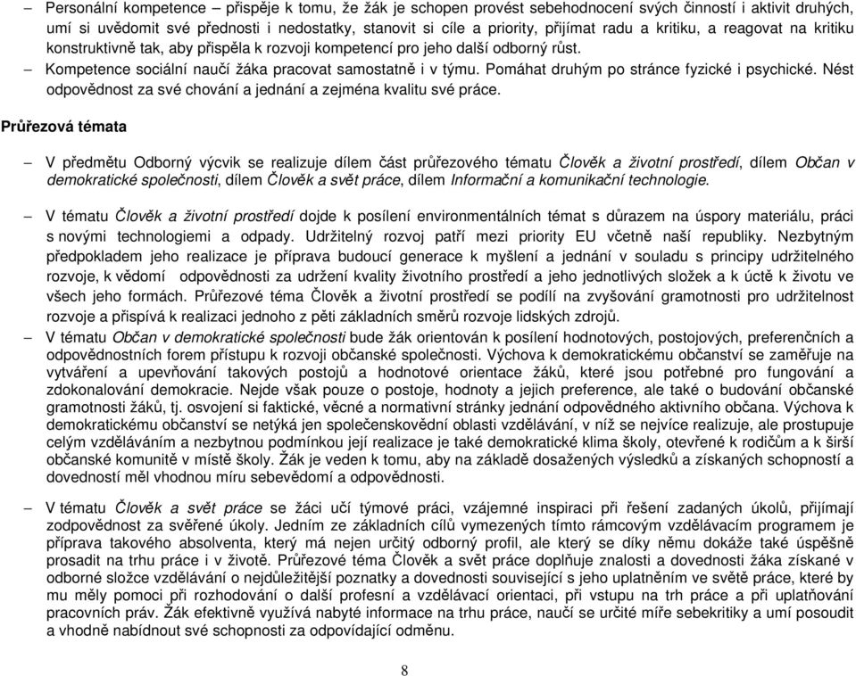 Pomáhat druhým po stránce fyzické i psychické. Nést odpovědnost za své chování a jednání a zejména kvalitu své práce.