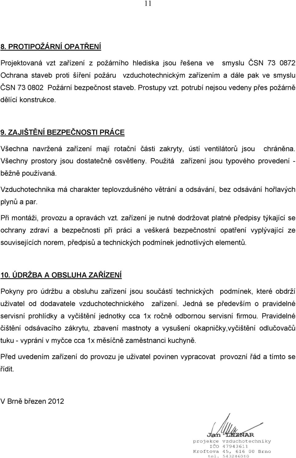 ZAJIŠTĚNÍ BEZPEČNOSTI PRÁCE Všechna navržená zařízení mají rotační části zakryty, ústí ventilátorů jsou chráněna. Všechny prostory jsou dostatečně osvětleny.