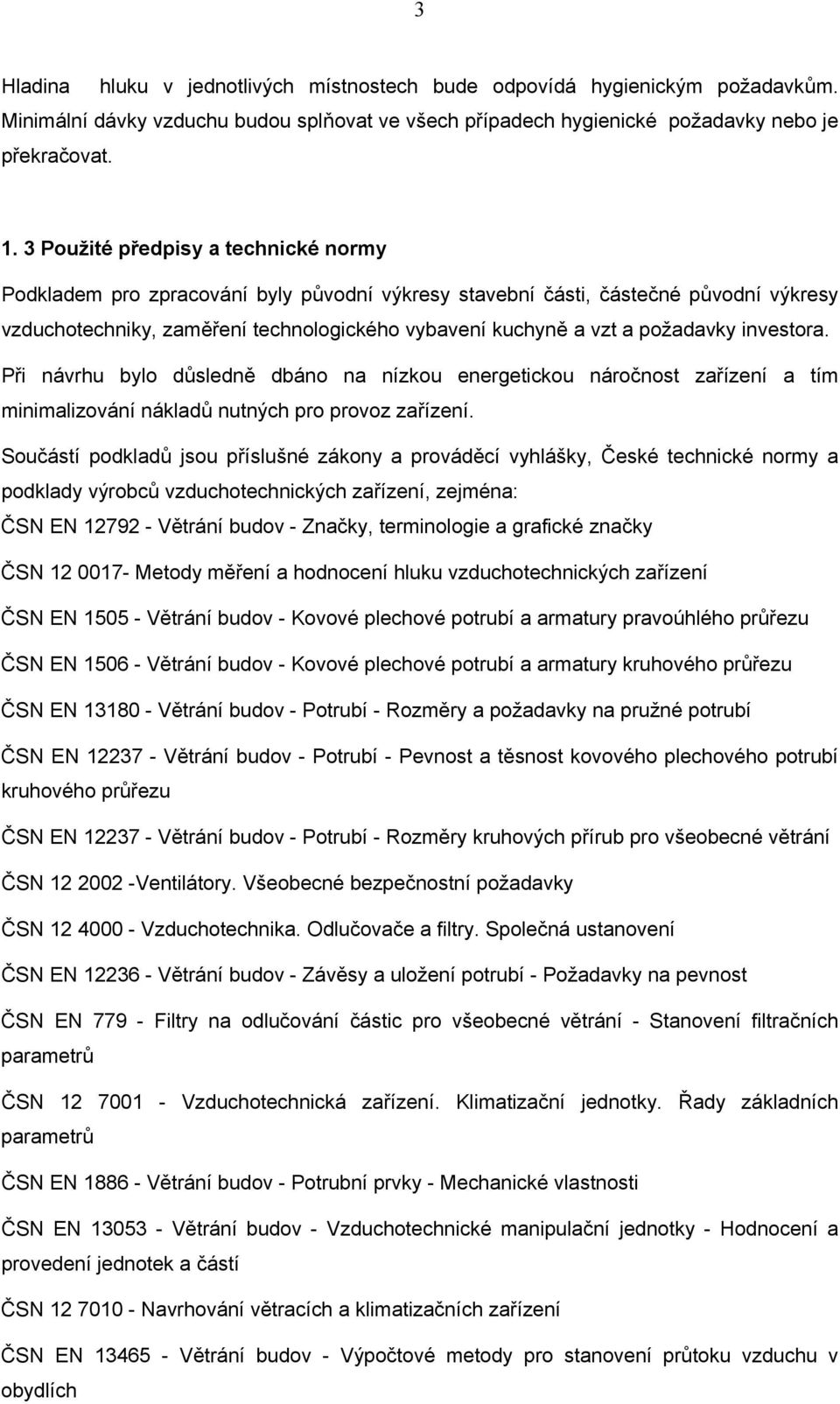 požadavky investora. Při návrhu bylo důsledně dbáno na nízkou energetickou náročnost zařízení a tím minimalizování nákladů nutných pro provoz zařízení.