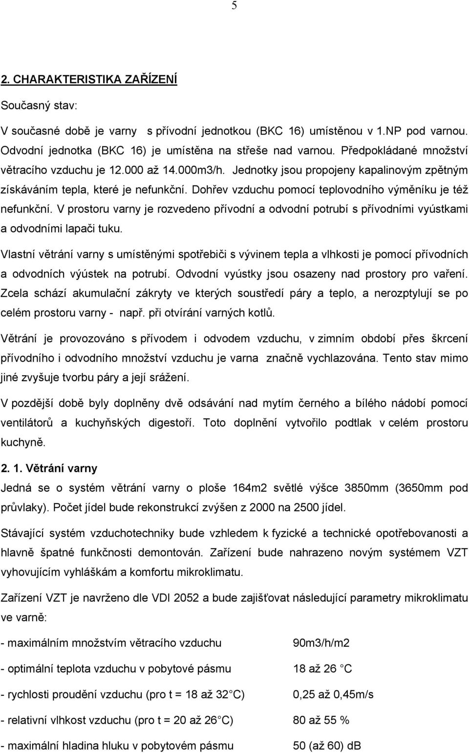 Dohřev vzduchu pomocí teplovodního výměníku je též nefunkční. V prostoru varny je rozvedeno přívodní a odvodní potrubí s přívodními vyústkami a odvodními lapači tuku.