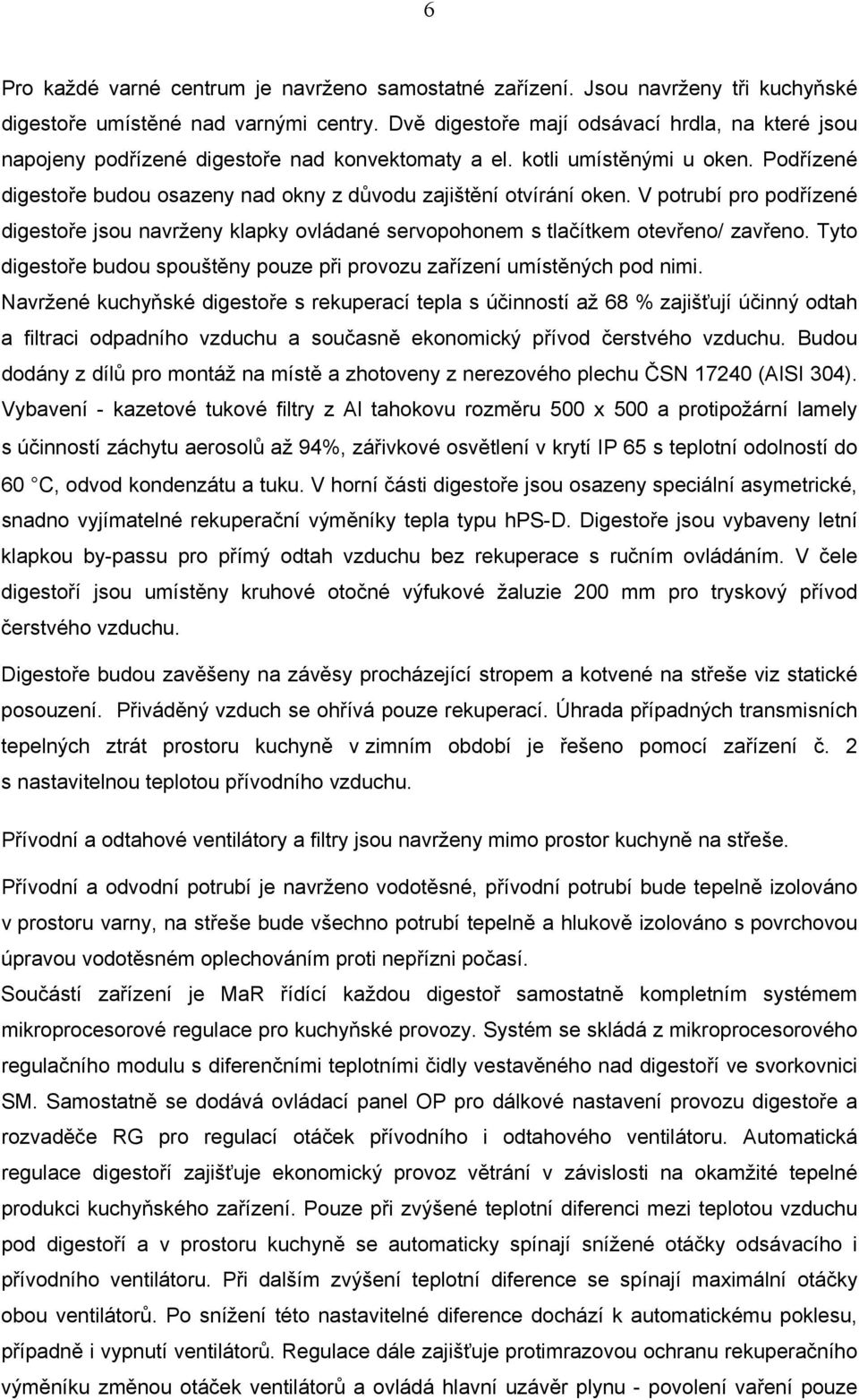 Podřízené digestoře budou osazeny nad okny z důvodu zajištění otvírání oken. V potrubí pro podřízené digestoře jsou navrženy klapky ovládané servopohonem s tlačítkem otevřeno/ zavřeno.