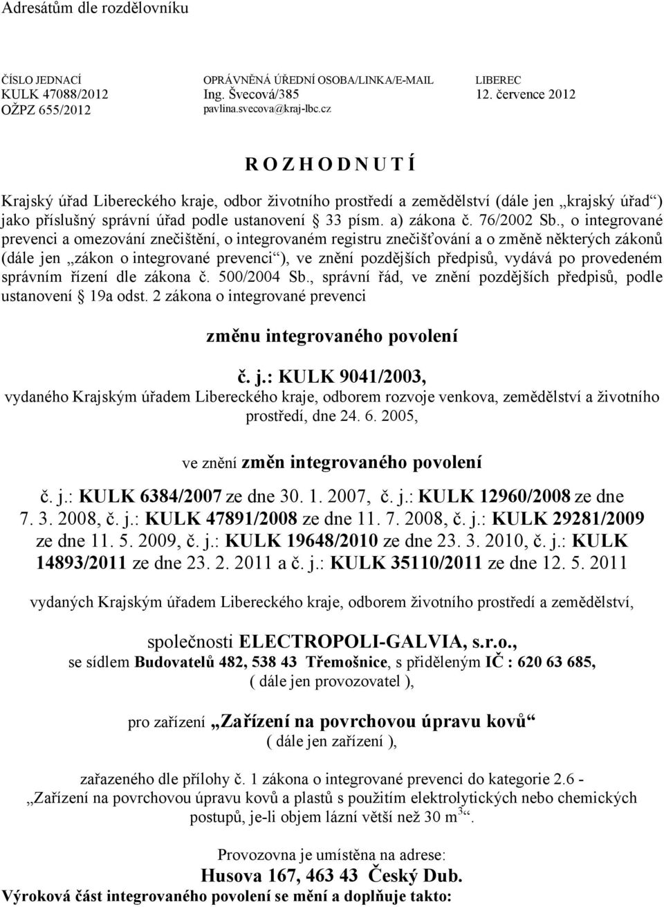 , o integrované prevenci a omezování znečištění, o integrovaném registru znečišťování a o změně některých zákonů (dále jen zákon o integrované prevenci ), ve znění pozdějších předpisů, vydává po