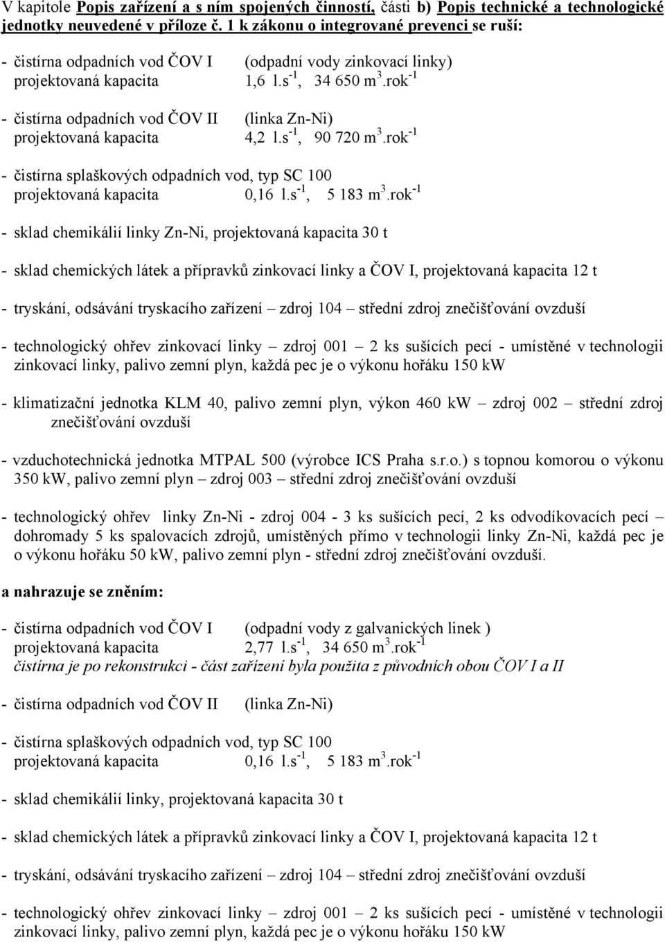 rok -1 - čistírna odpadních vod ČOV II (linka Zn-Ni) projektovaná kapacita 4,2 l.s -1, 90 720 m 3.rok -1 - čistírna splaškových odpadních vod, typ SC 100 projektovaná kapacita 0,16 l.s -1, 5 183 m 3.