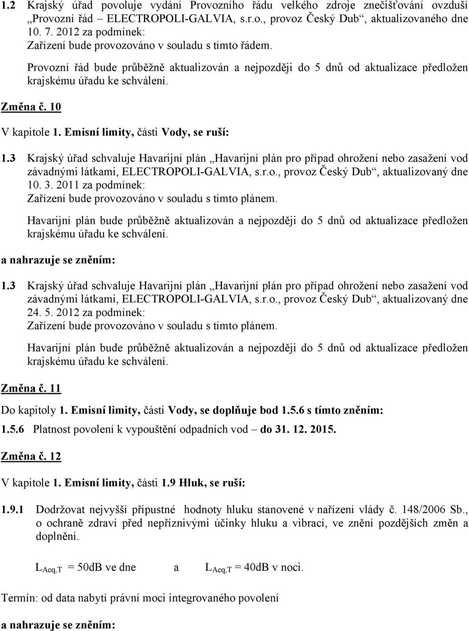 10 V kapitole 1. Emisní limity, části Vody, se ruší: 1.3 Krajský úřad schvaluje Havarijní plán Havarijní plán pro případ ohrožení nebo zasažení vod závadnými látkami, ELECTROPOLI-GALVIA, s.r.o., provoz Český Dub, aktualizovaný dne 10.