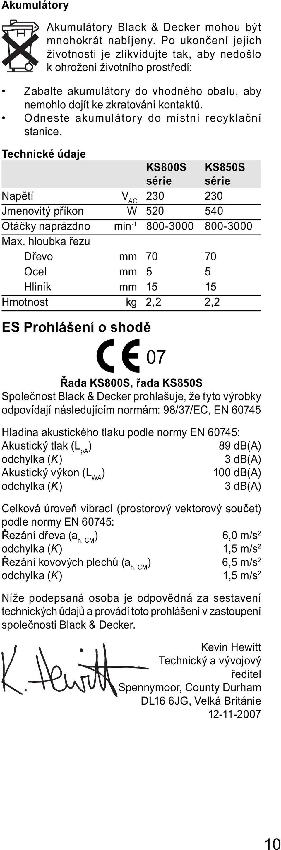 Odneste akumulátory do místní recyklační stanice. Technické údaje KS800S KS850S série série Napětí V AC 230 230 Jmenovitý příkon W 520 540 Otáčky naprázdno min -1 800-3000 800-3000 Max.
