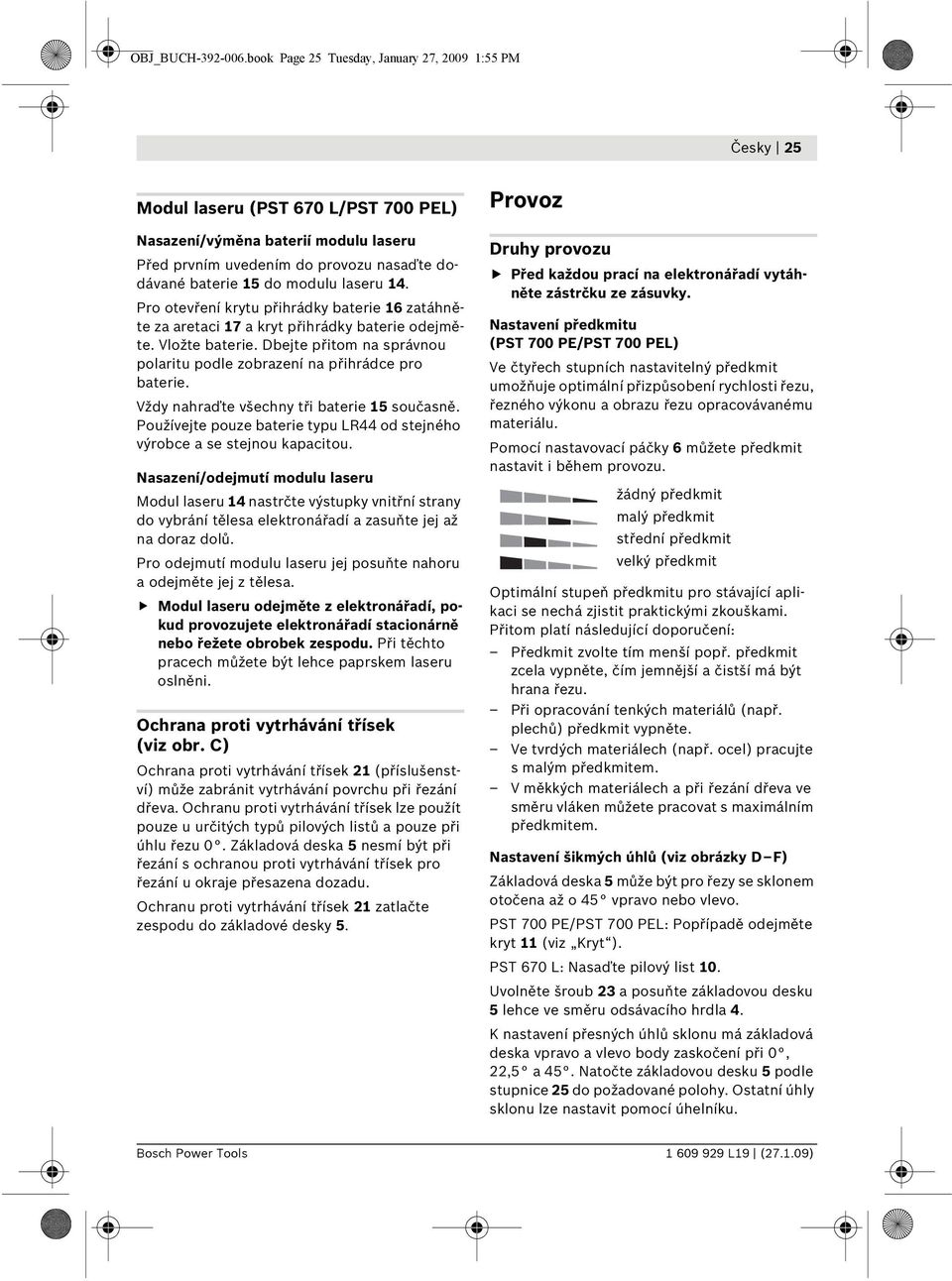 modulu laseru 14. Pro otevření krytu přihrádky baterie 16 zatáhněte za aretaci 17 a kryt přihrádky baterie odejměte. Vložte baterie.