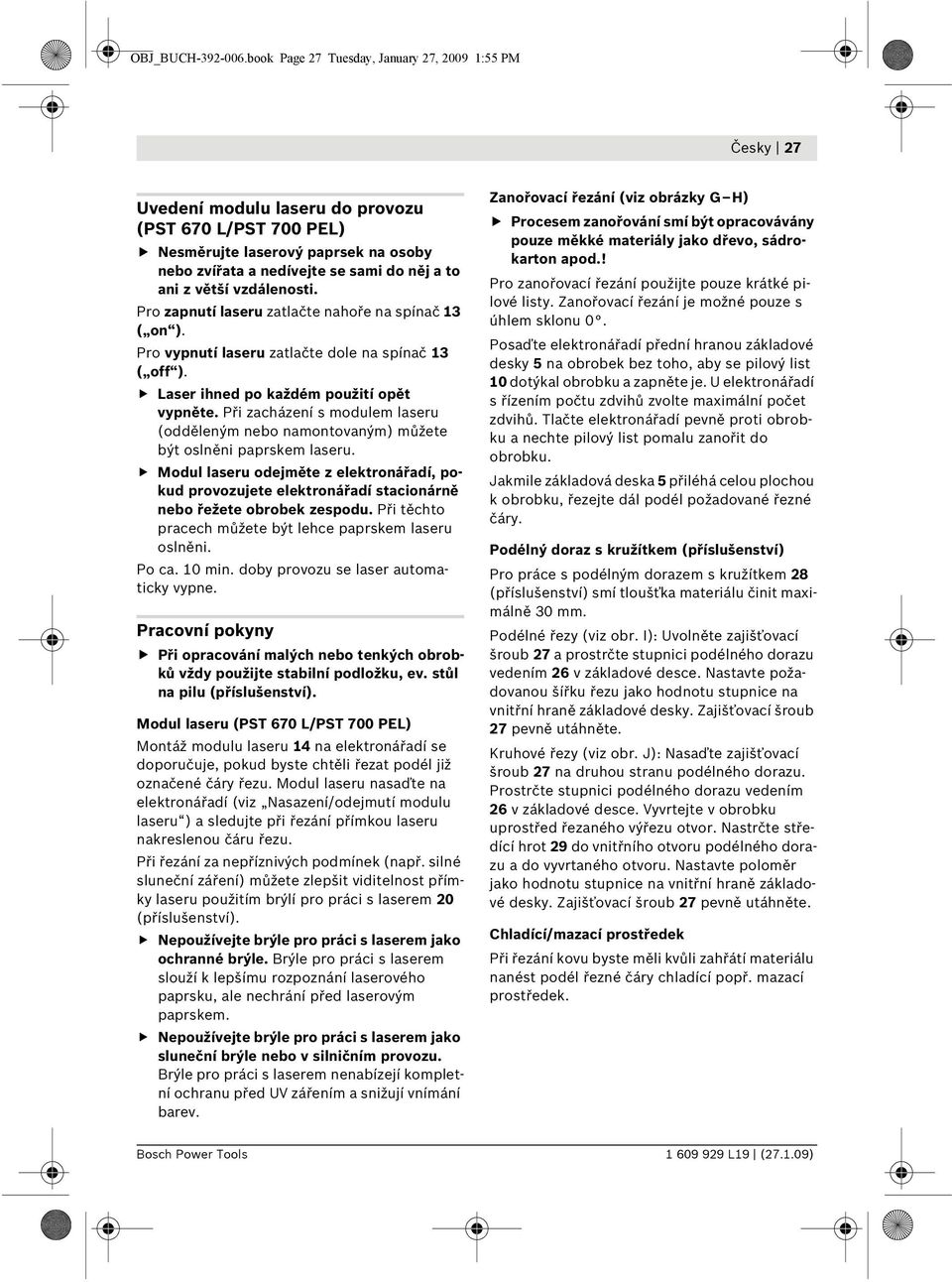 z větší vzdálenosti. Pro zapnutí laseru zatlačte nahoře na spínač 13 ( on ). Pro vypnutí laseru zatlačte dole na spínač 13 ( off ). Laser ihned po každém použití opět vypněte.