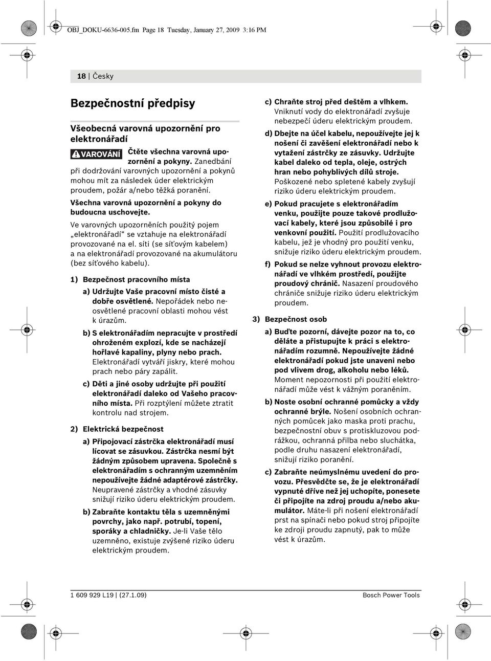 Ve varovných upozorněních použitý pojem elektronářadí se vztahuje na elektronářadí provozované na el. síti (se síťovým kabelem) a na elektronářadí provozované na akumulátoru (bez síťového kabelu).