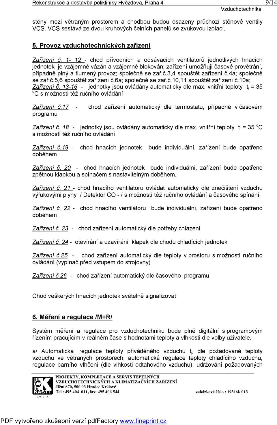 1-12 - chod přívodních a odsávacích ventilátorů jednotlivých hnacích jednotek je vzájemně vázán a vzájemně blokován; zařízení umožňují časové provětrání, případně plný a tlumený provoz; společně se