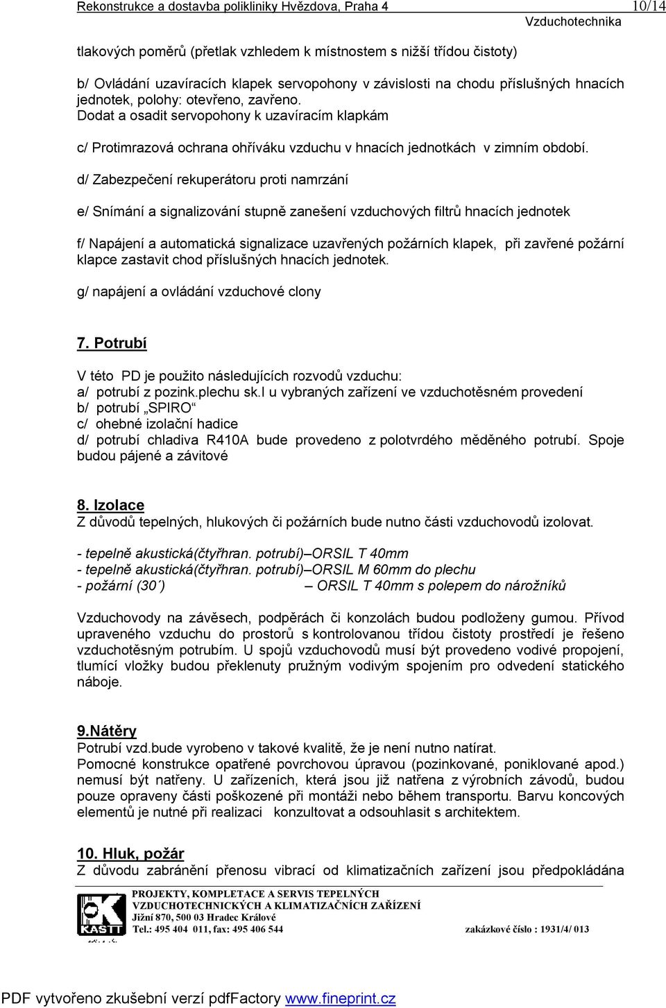 d/ Zabezpečení rekuperátoru proti namrzání e/ Snímání a signalizování stupně zanešení vzduchových filtrů hnacích jednotek f/ Napájení a automatická signalizace uzavřených požárních klapek, při