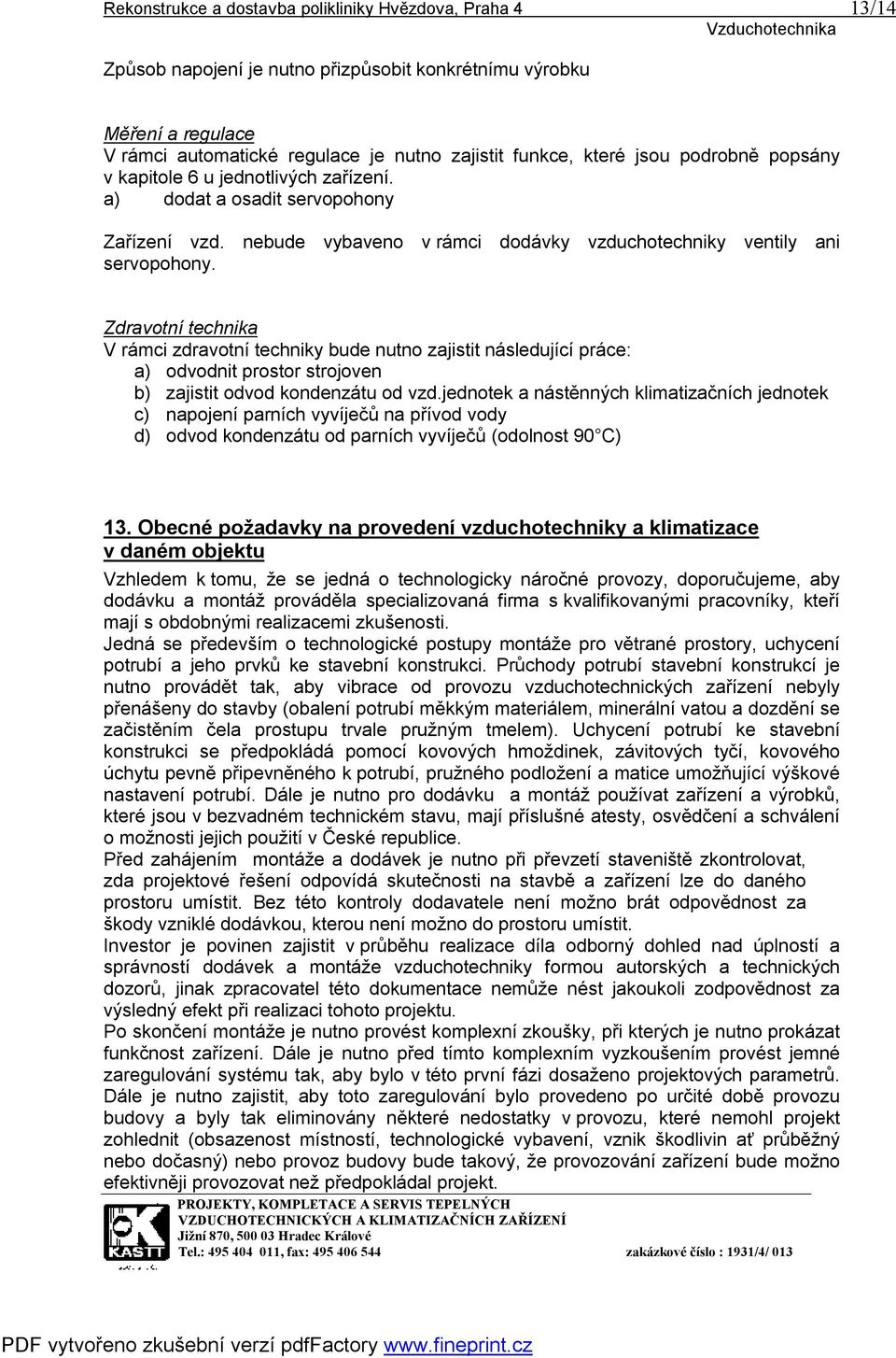 Zdravotní technika V rámci zdravotní techniky bude nutno zajistit následující práce: a) odvodnit prostor strojoven b) zajistit odvod kondenzátu od vzd.