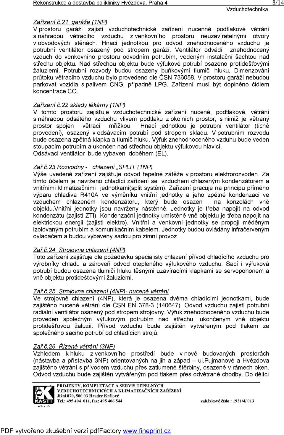 Hnací jednotkou pro odvod znehodnoceného vzduchu je potrubní ventilátor osazený pod stropem garáží.