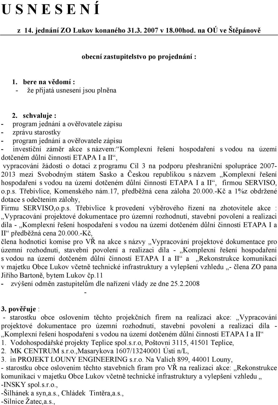 vypracování žádosti o dotaci z programu Cíl 3 na podporu přeshraniční spolupráce 2007-2013 mezi Svobodným státem Sasko a Českou republikou s názvem Komplexní řešení hospodaření s vodou na území