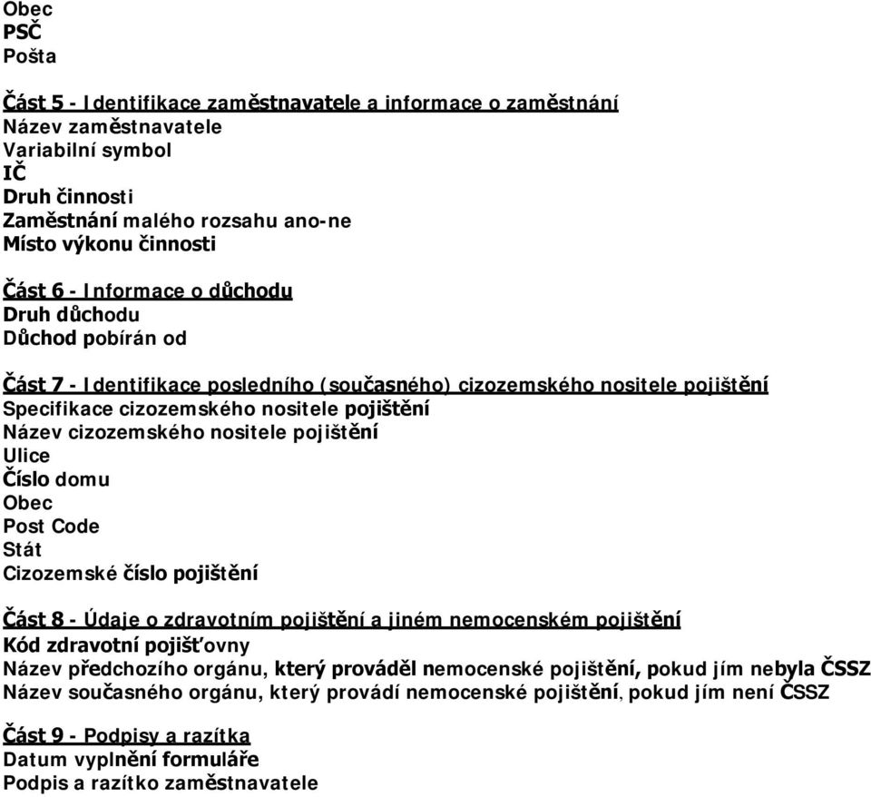 nositele pojištění Ulice Číslo domu Obec Post Code Stát Cizozemské číslo pojištění Část 8 - Údaje o zdravotním pojištění a jiném nemocenském pojištění Kód zdravotní pojišťovny Název předchozího