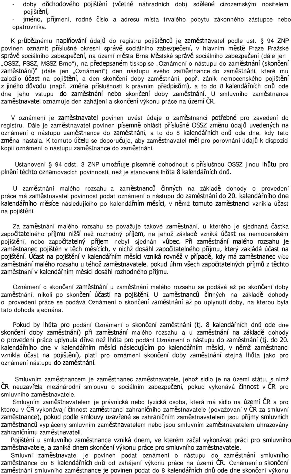 94 ZNP povinen oznámit příslušné okresní správě sociálního zabezpečení, v hlavním městě Praze Pražské správě sociálního zabezpečení, na území města Brna Městské správě sociálního zabezpečení (dále