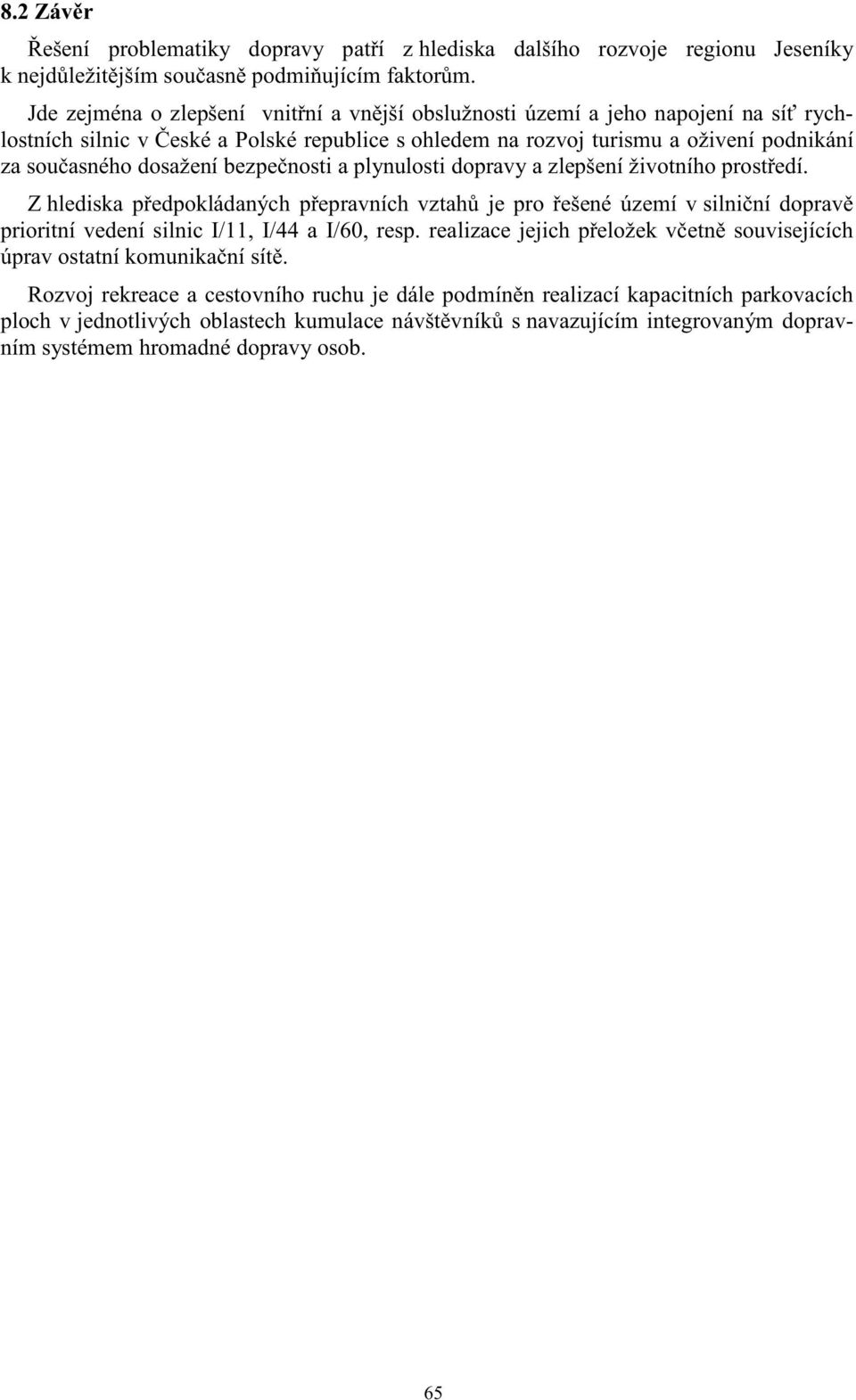 bezpe nosti a plynulosti dopravy a zlepšení životního prost edí. Z hlediska p edpokládaných p epravních vztah je pro ešené území v silni ní doprav prioritní vedení silnic I/11, I/44 a I/60, resp.