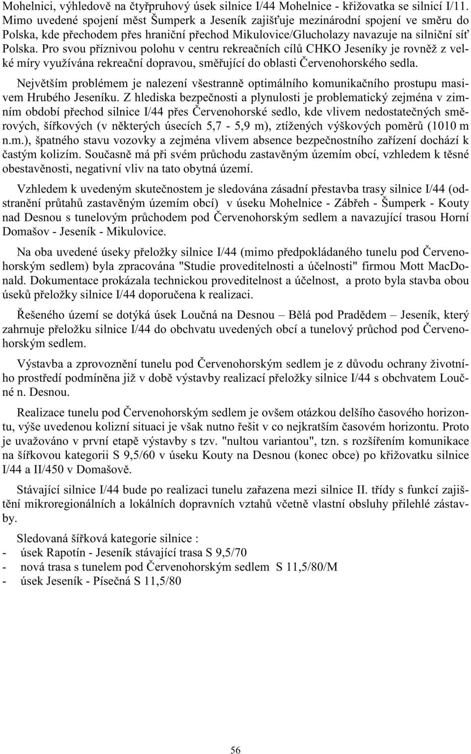 Pro svou p íznivou polohu v centru rekrea ních cíl CHKO Jeseníky je rovn ž z velké míry využívána rekrea ní dopravou, sm ující do oblasti ervenohorského sedla.