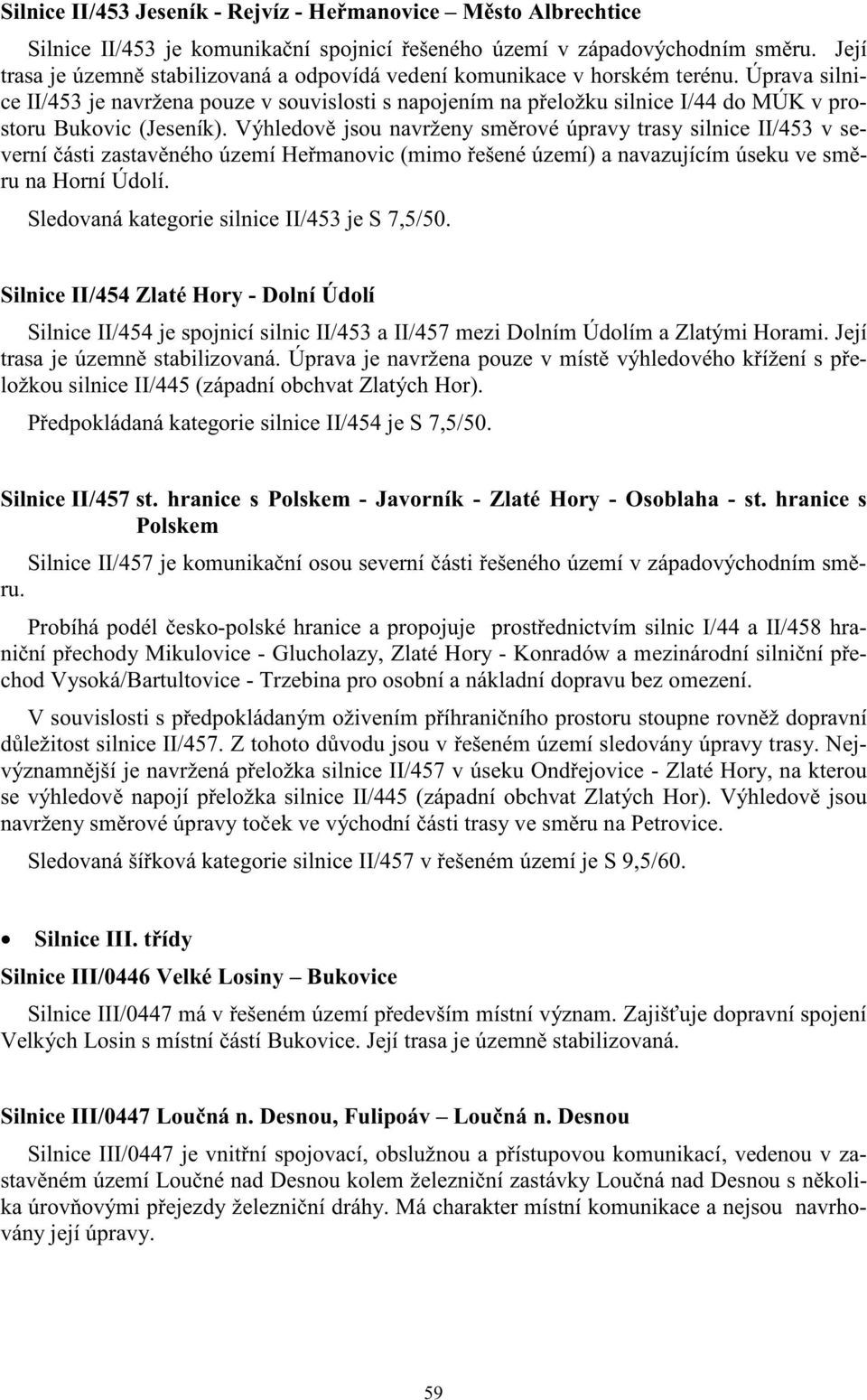 Úprava silnice II/453 je navržena pouze v souvislosti s napojením na p eložku silnice I/44 do MÚK v prostoru Bukovic (Jeseník).