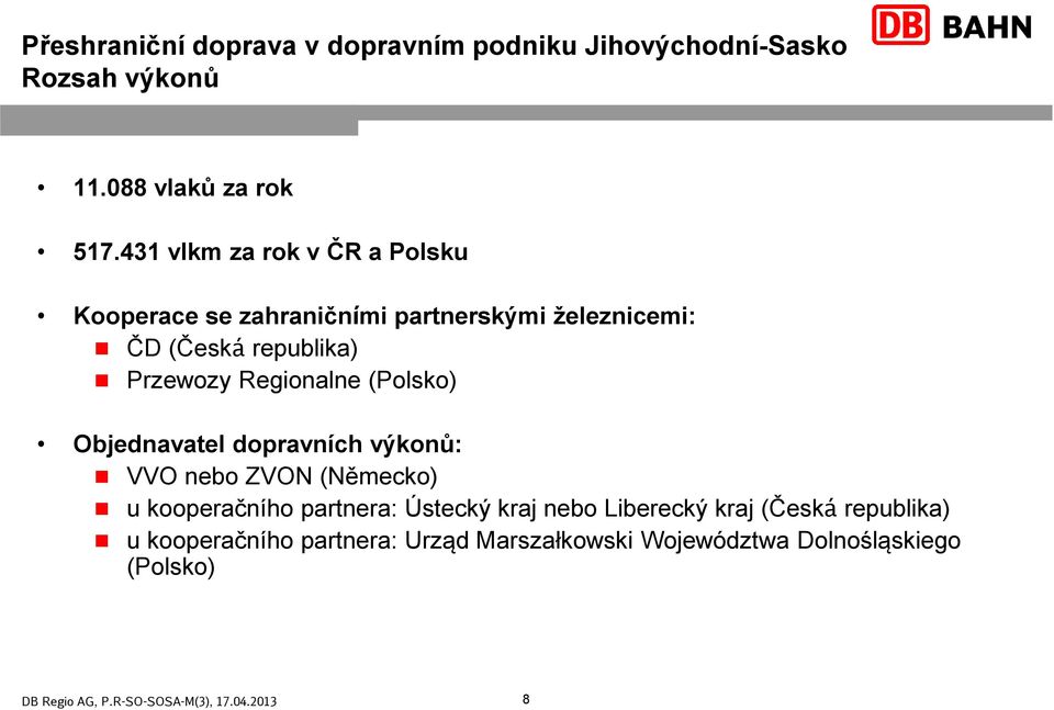 Przewozy Regionalne(Polsko) Objednavatel dopravních výkonů: VVO nebo ZVON (Německo) u kooperačního partnera: