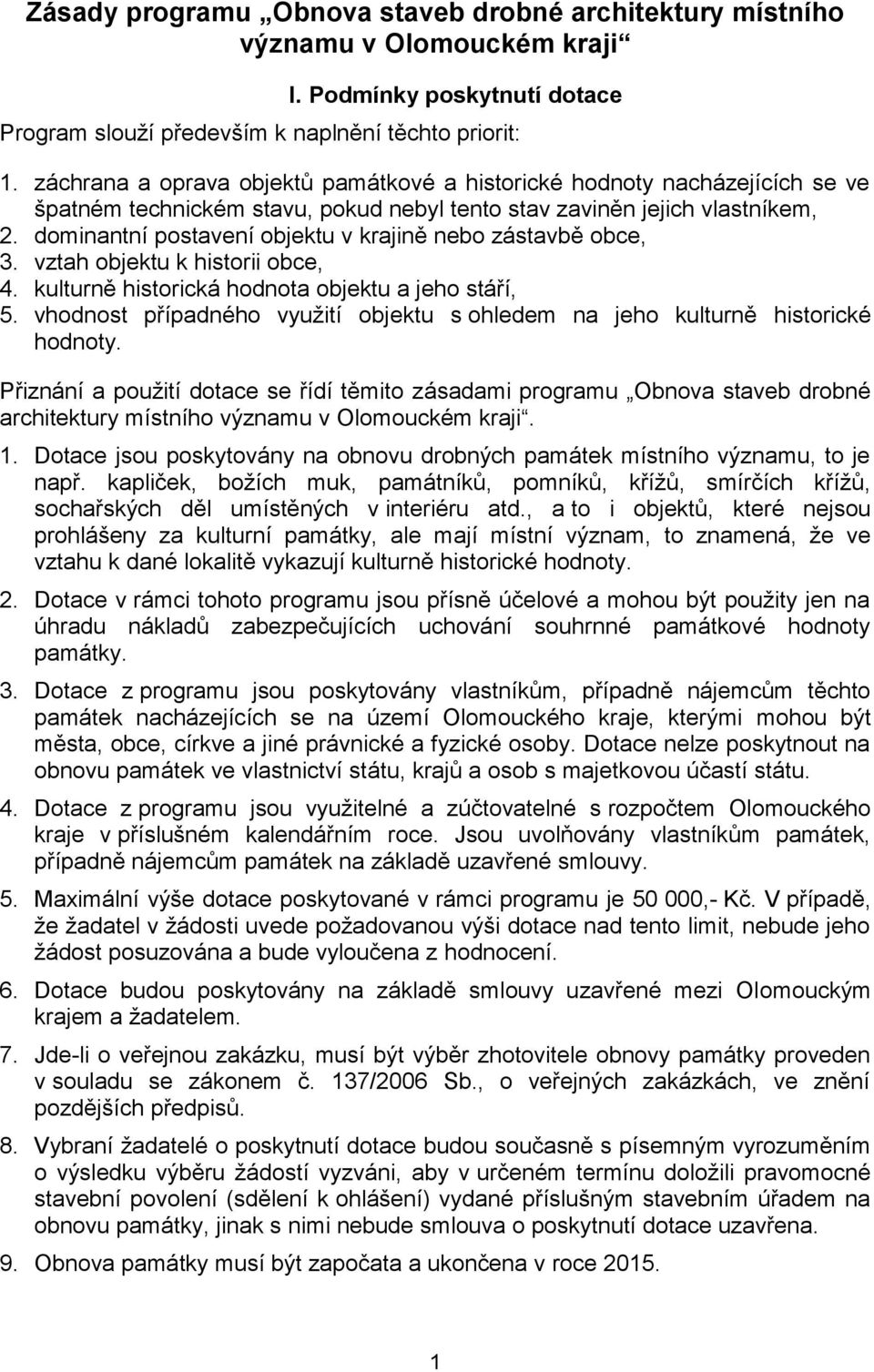 dominantní postavení objektu v krajině nebo zástavbě obce, 3. vztah objektu k historii obce, 4. kulturně historická hodnota objektu a jeho stáří, 5.