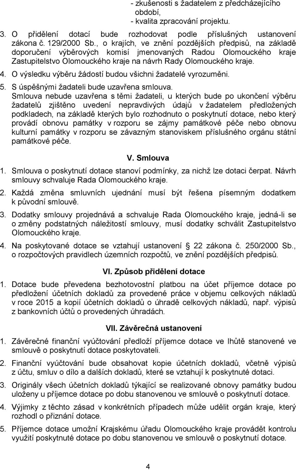 O výsledku výběru žádostí budou všichni žadatelé vyrozuměni. 5. S úspěšnými žadateli bude uzavřena smlouva.