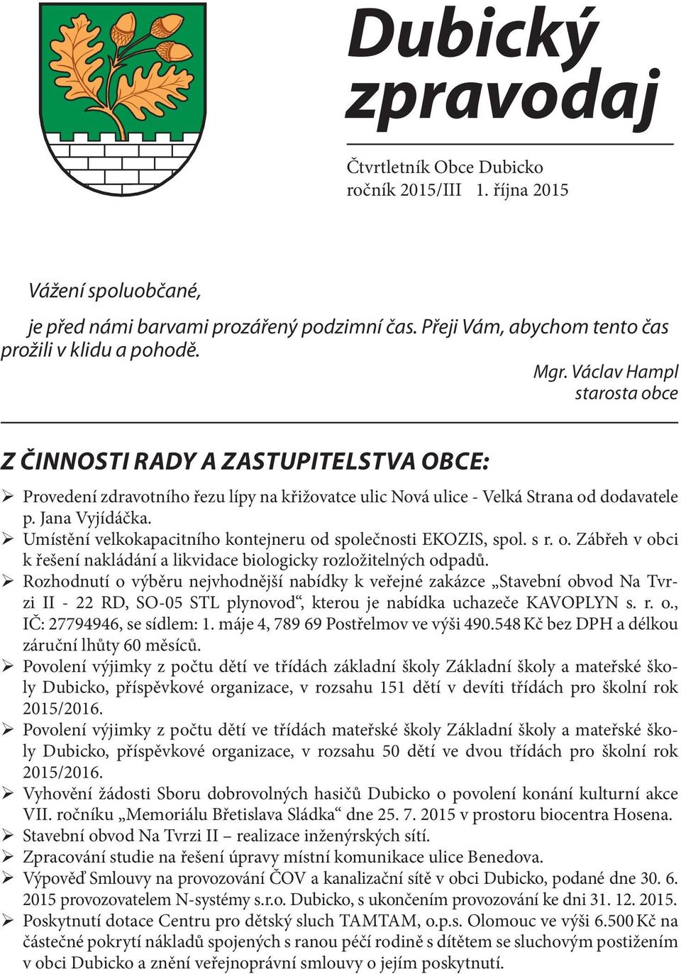 Umístění velkokapacitního kontejneru od společnosti EKOZIS, spol. s r. o. Zábřeh v obci k řešení nakládání a likvidace biologicky rozložitelných odpadů.