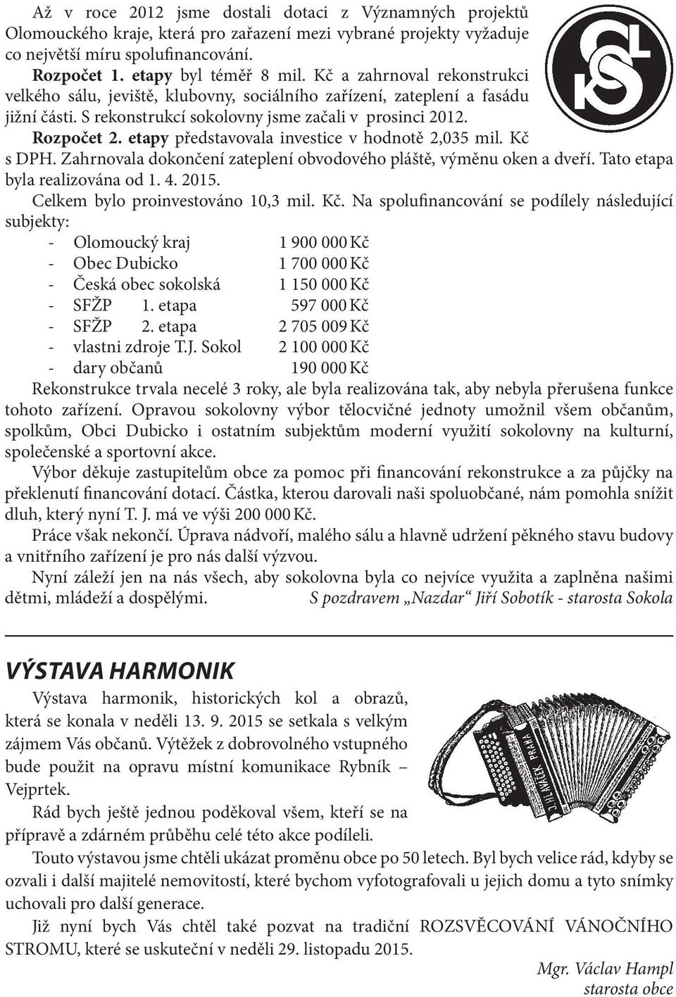 etapy představovala investice v hodnotě 2,035 mil. Kč s DPH. Zahrnovala dokončení zateplení obvodového pláště, výměnu oken a dveří. Tato etapa byla realizována od 1. 4. 2015.