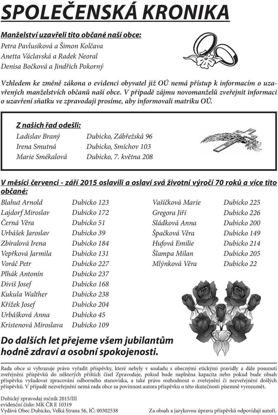 V případě zájmu novomanželů zveřejnit informaci o uzavření sňatku ve zpravodaji prosíme, aby informovali matriku OÚ.