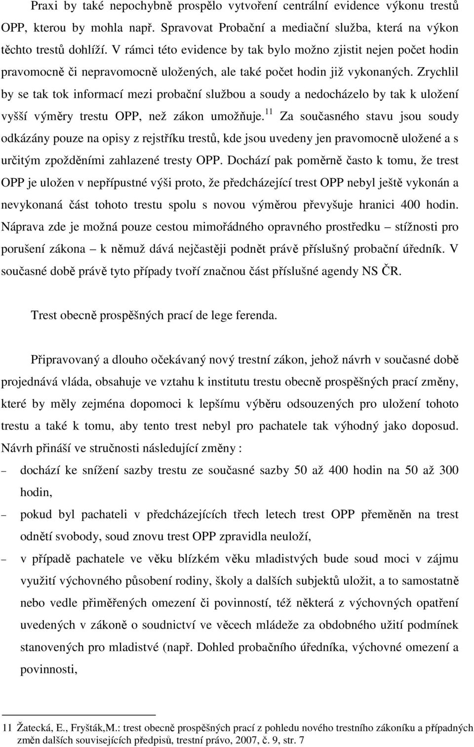 Zrychlil by se tak tok informací mezi probační službou a soudy a nedocházelo by tak k uložení vyšší výměry trestu OPP, než zákon umožňuje.