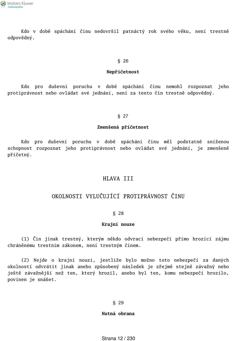 27 Zmenená příčetnost Kdo pro duevní poruchu v době spáchání činu měl podstatně sníženou schopnost rozpoznat jeho protiprávnost nebo ovládat své jednání, je zmeneně příčetný.