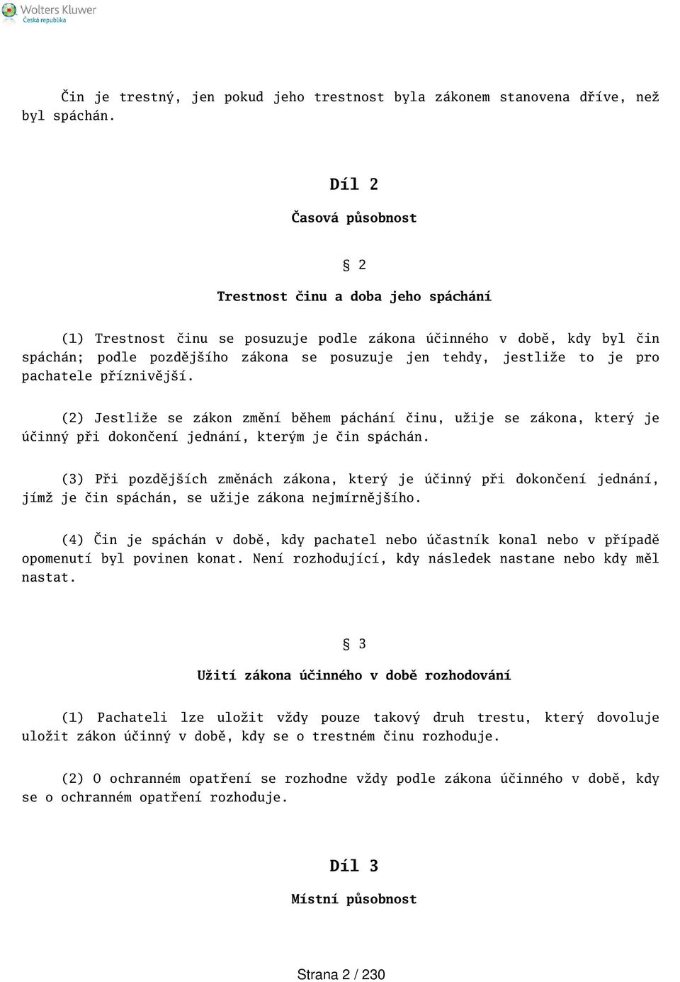 to je pro pachatele příznivějí. (2) Jestliže se zákon změní během páchání činu, užije se zákona, který je účinný při dokončení jednání, kterým je čin spáchán.