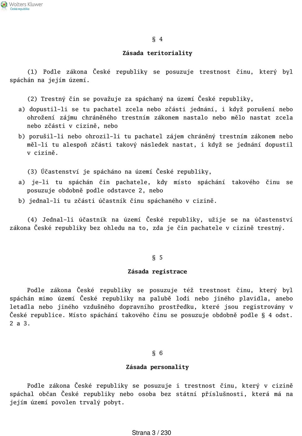 mělo nastat zcela nebo zčásti v cizině, nebo b) poruil-li nebo ohrozil-li tu pachatel zájem chráněný trestním zákonem nebo měl-li tu alespoň zčásti takový následek nastat, i když se jednání dopustil