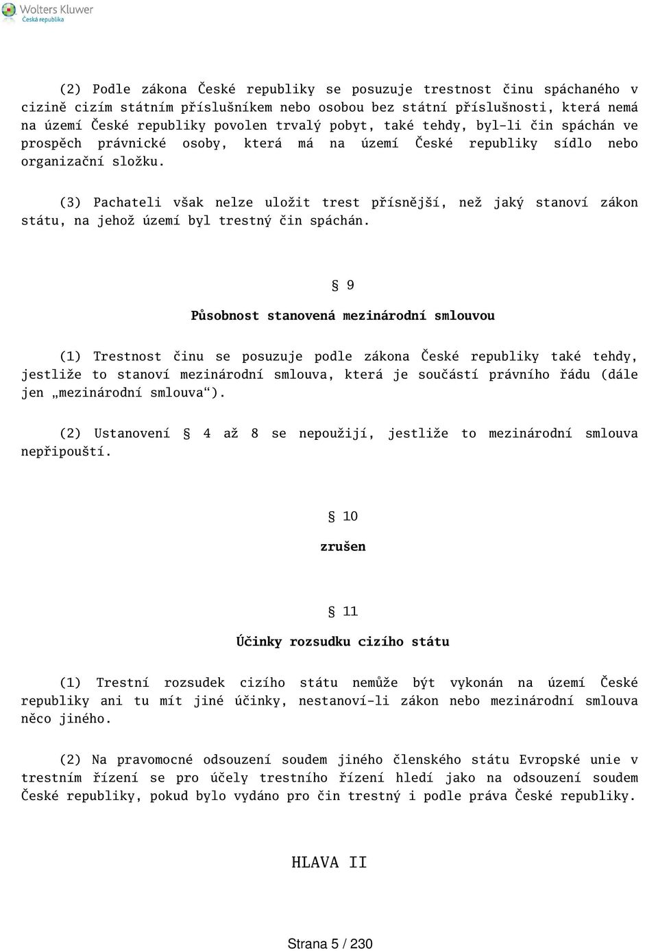 (3) Pachateli vak nelze uložit trest přísnějí, než jaký stanoví zákon státu, na jehož území byl trestný čin spáchán.