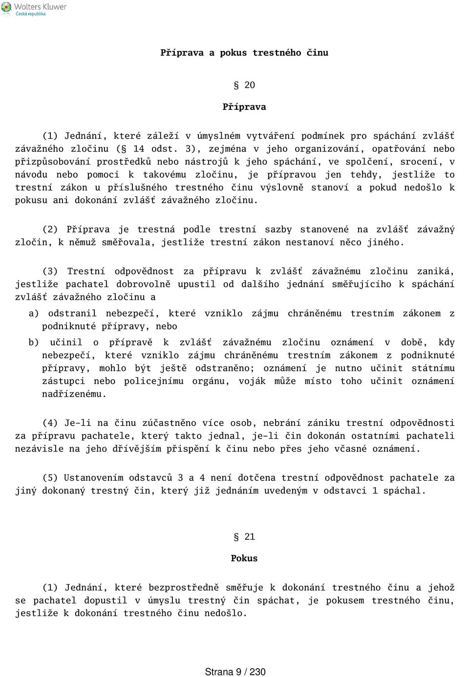 jestliže to trestní zákon u přísluného trestného činu výslovně stanoví a pokud nedolo k pokusu ani dokonání zvláť závažného zločinu.