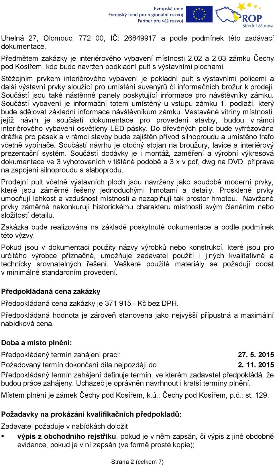 Stěžejním prvkem interiérového vybavení je pokladní pult s výstavními policemi a další výstavní prvky sloužící pro umístění suvenýrů či informačních brožur k prodeji.