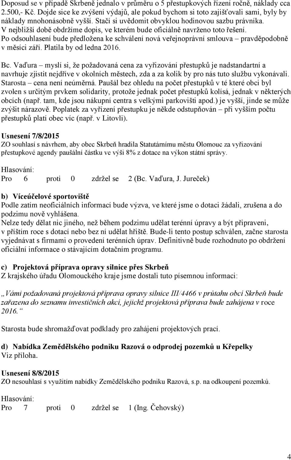 V nejbližší době obdržíme dopis, ve kterém bude oficiálně navrženo toto řešení. Po odsouhlasení bude předložena ke schválení nová veřejnoprávní smlouva pravděpodobně v měsíci září.