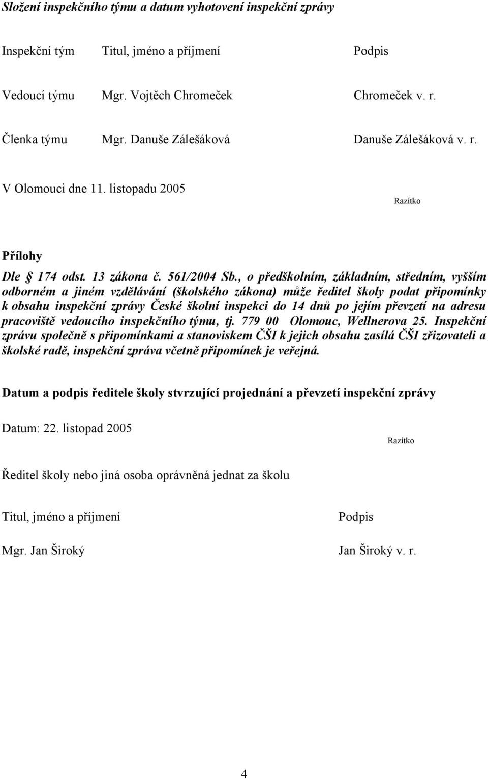 , o předškolním, základním, středním, vyšším odborném a jiném vzdělávání (školského zákona) může ředitel školy podat připomínky k obsahu inspekční zprávy České školní inspekci do 14 dnů po jejím