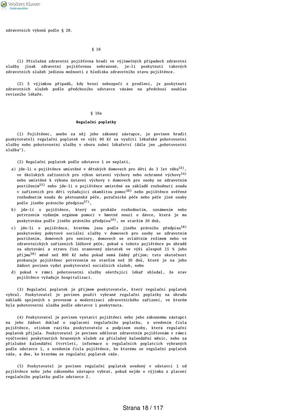 zdravotního stavu pojitěnce. (2) S výjimkou případů, kdy hrozí nebezpečí z prodlení, je poskytnutí zdravotních služeb podle předchozího odstavce vázáno na předchozí souhlas revizního lékaře.