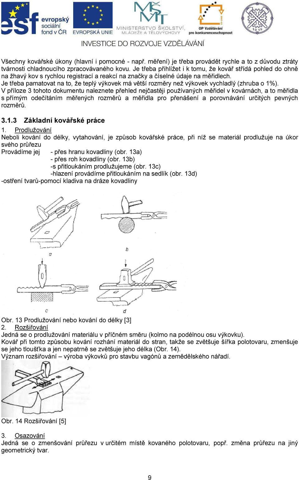 Je třeba pamatovat na to, že teplý výkovek má větší rozměry než výkovek vychladlý (zhruba o 1%).