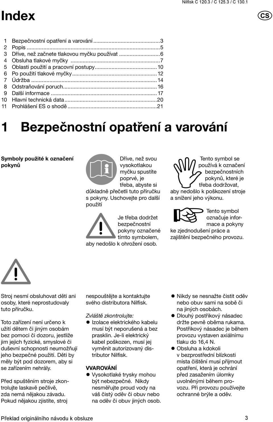 ..21 1 Bezpečnostní opatření a varování Symboly použité k označení pokynů Dříve, než svou vysokotlakou myčku spustíte poprvé, je třeba, abyste si důkladně přečetli tuto příručku s pokyny.