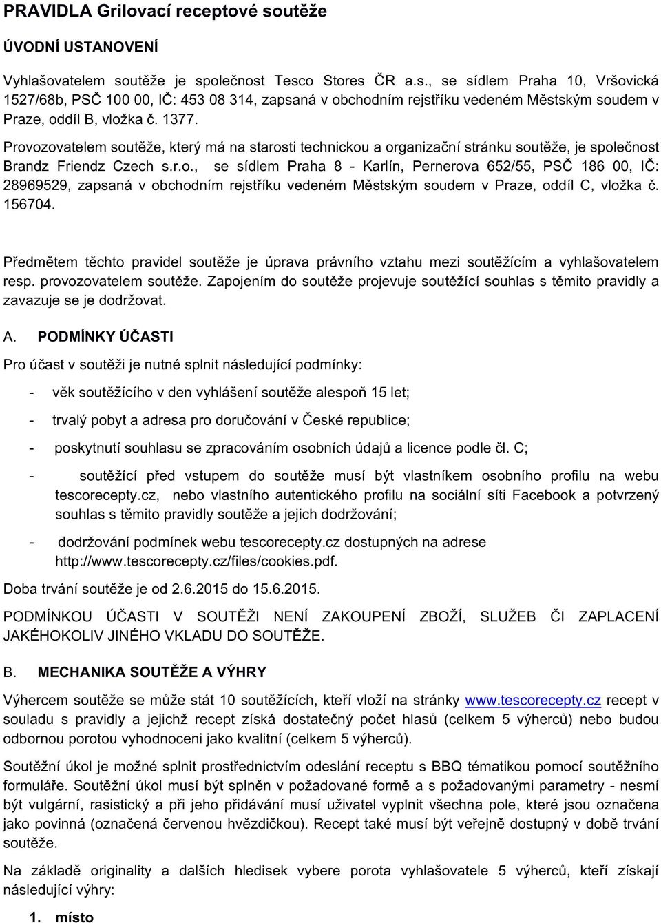 156704. Předmětem těchto pravidel soutěže je úprava právního vztahu mezi soutěžícím a vyhlašovatelem resp. provozovatelem soutěže.