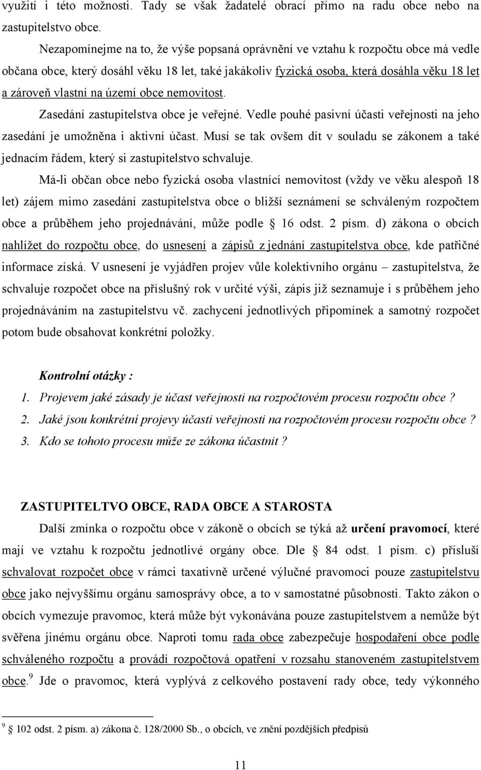 území obce nemovitost. Zasedání zastupitelstva obce je veřejné. Vedle pouhé pasivní účasti veřejnosti na jeho zasedání je umožněna i aktivní účast.