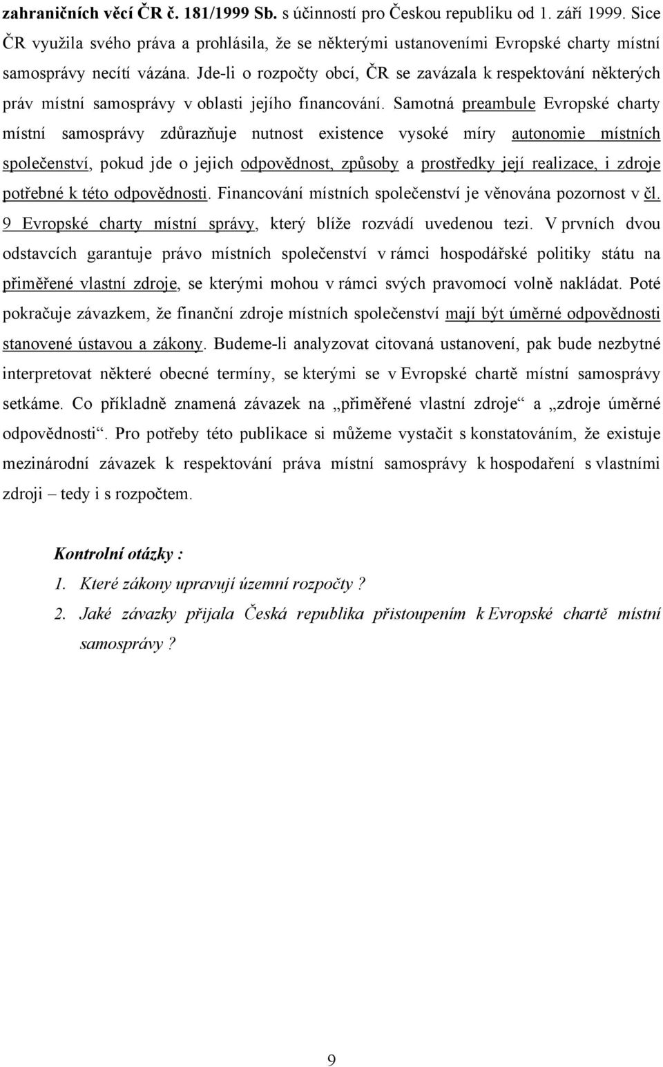 Jde-li o rozpočty obcí, ČR se zavázala k respektování některých práv místní samosprávy v oblasti jejího financování.