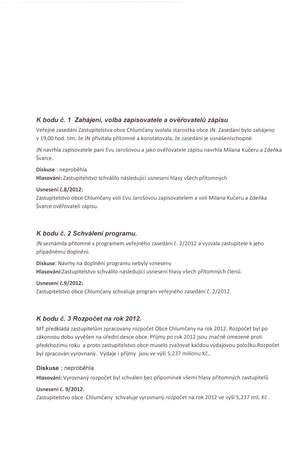 Diskuse: neproběhla Hlasování: Zastupitelstvo schválilo následující usnesení hlasy všech přítomných Usnesení č.