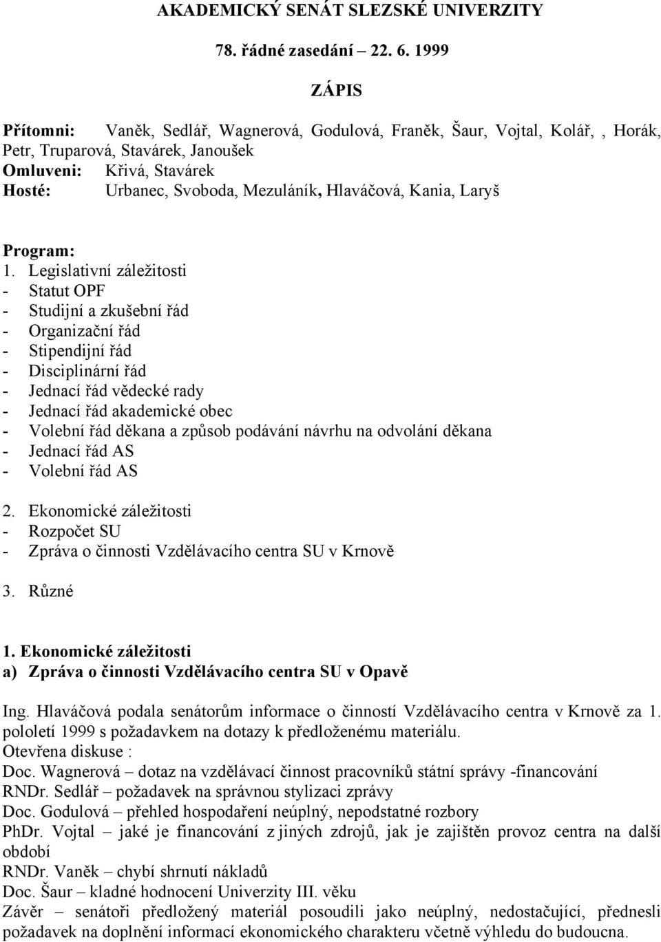 Hlaváčová, Kania, Laryš Program: 1. Legislativní záležitosti - Studijní a zkušební řád - Disciplinární řád - Jednací řád vědecké rady - Jednací řád akademické obec 2.