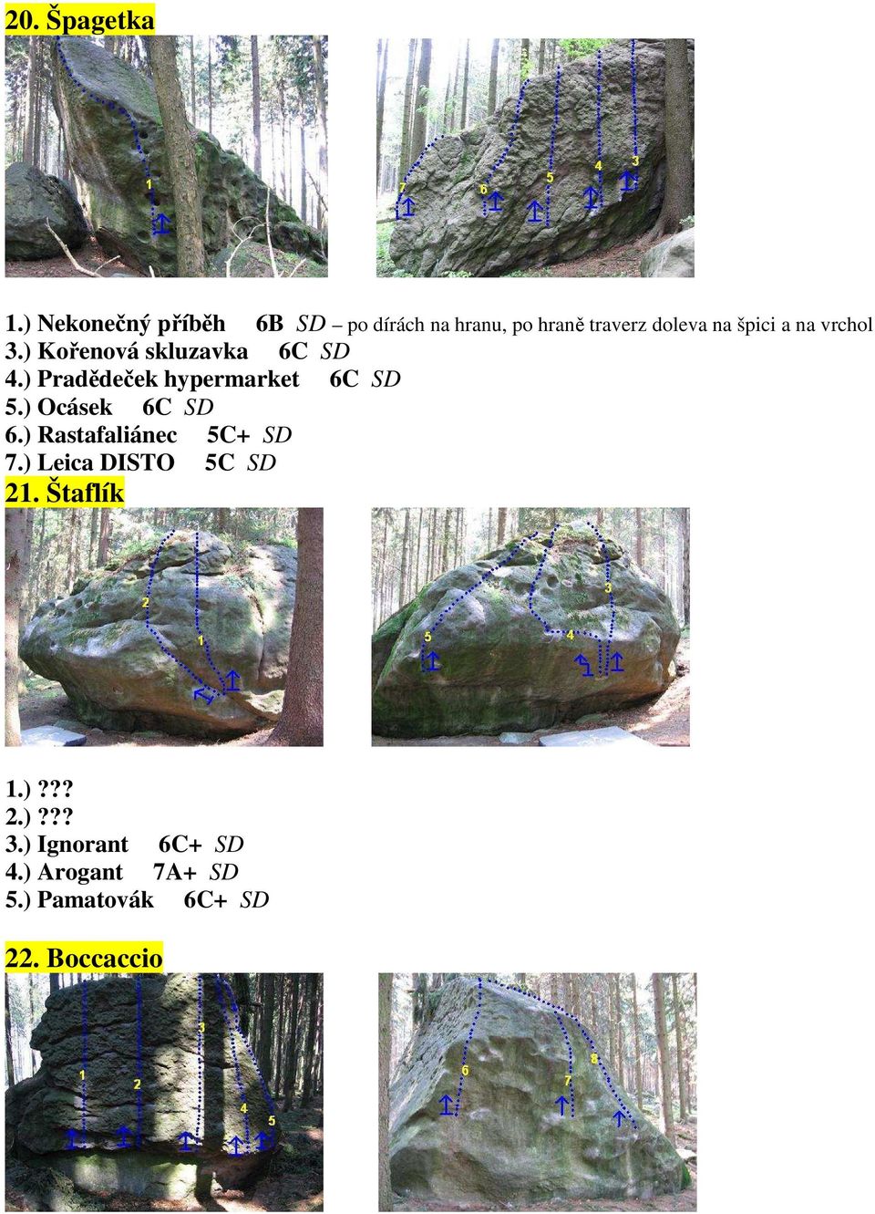 vrchol 3.) Kořenová skluzavka 6C SD 4.) Pradědeček hypermarket 6C SD 5.